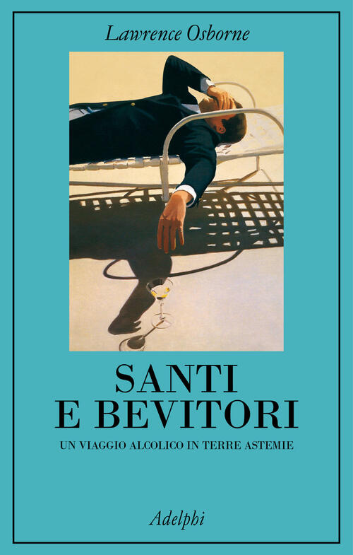 Santi E Bevitori. Un Viaggio Alcolico In Terre Astemie Lawrence Osborne Adelph