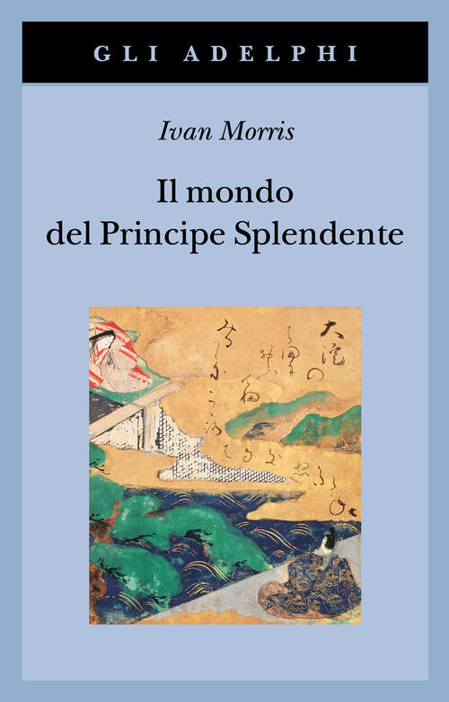 Il Mondo Del Principe Splendente. Vita Di Corte Nell'antico Giappone Ivan Morr