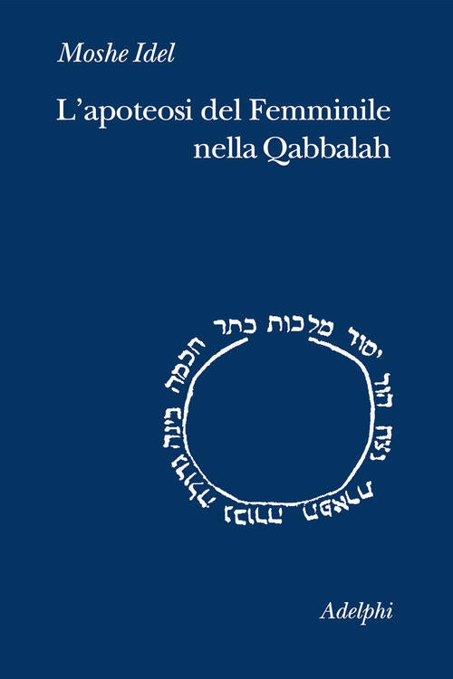 L'apoteosi Del Femminile Nella Qabbalah Moshe Idel Adelphi 2024