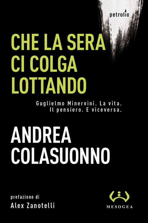 Che La Sera Ci Colga Lottando. Guglielmo Minervini. La Vita. Il Pensiero. E Viceversa