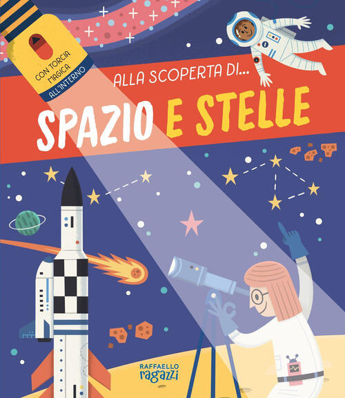 Spazio E Stelle. Alla Scoperta Di.... Con Torcia Di Cartone Raffaello Ragazzi