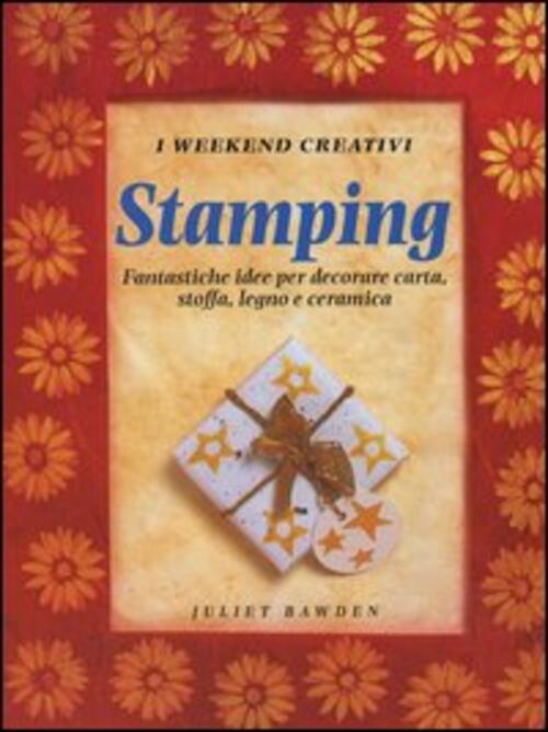 Stamping. Fantastiche Idee Per Decorare Carta, Stoffa, Legno E Ceramica Juliet