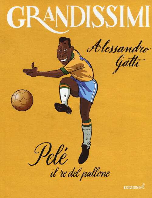 Pele Il Re Del Pallone. Ediz. A Colori Alessandro Gatti El 2017