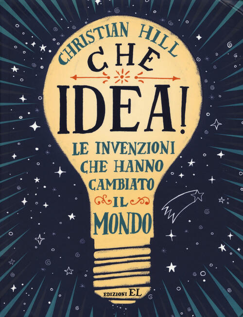 Che Idea! Le Invenzioni Che Hanno Cambiato Il Mondo. Ediz. A Colori Christian