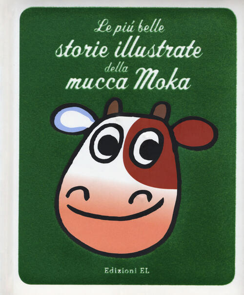 Le Piu Belle Storie Illustrate Della Mucca Moka. Ediz. A Colori Agostino Train