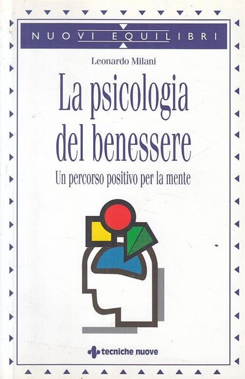 La Psicologia Del Benessere. Un Percorso Positivo Per La Mente Leonardo Milani