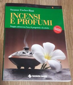 Incensi E Profumi. Viaggio Attraverso L'uso, Le Propietà E La Storia