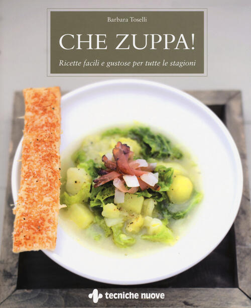 Che Zuppa! Ricette Facili E Gustose Per Tutte Le Stagioni