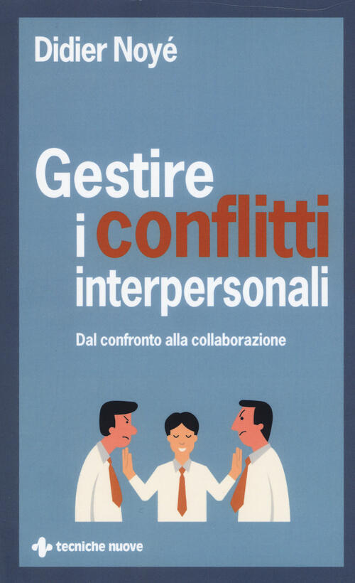 Gestire I Conflitti Interpersonali. Dal Confronto Alla Collaborazione Noye Did