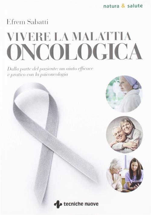 Vivere La Malattia Oncologica. Dalla Parte Del Paziente: Un Aiuto Efficace E Pratico Con La Psiconco