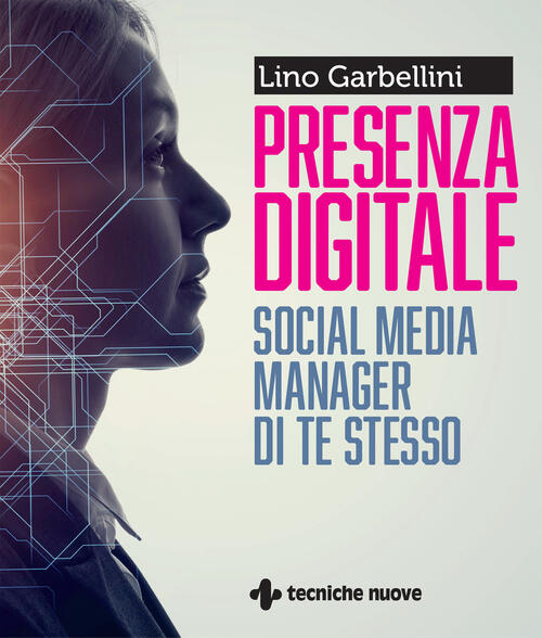 Presenza Digitale. Social Media Manager Di Te Stesso Lino Garbellini Tecniche