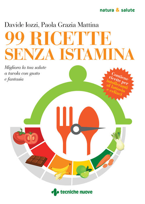 99 Ricette Senza Istamina. Migliora La Tua Salute A Tavola Con Gusto E Fantasi