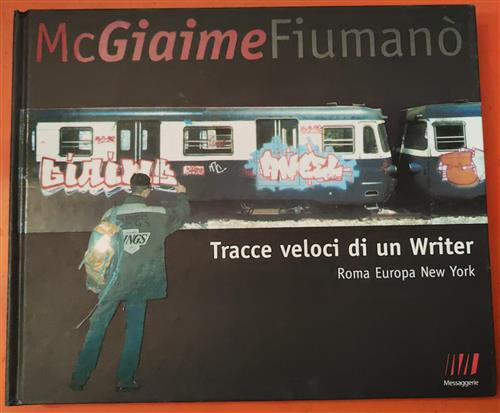 Tracce Veloci Di Un Writer. Roma Europa New York Fiumano Mc Giaime Lampi Di St