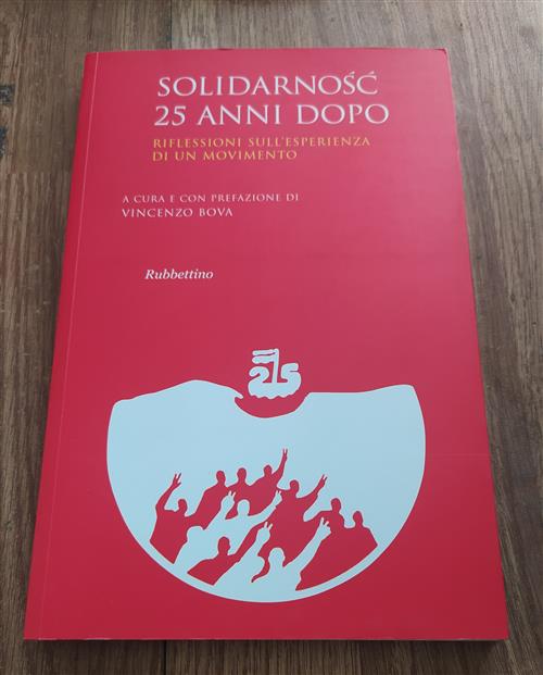 Solidarnosc 25 Anni Dopo. Riflessioni Sull'esperienza Di Un Movimento. Atti Del Convegno Roma