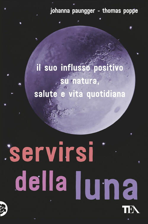 Servirsi Della Luna. Il Suo Flusso Positivo Su Natura, Salute E Vita Quotidian