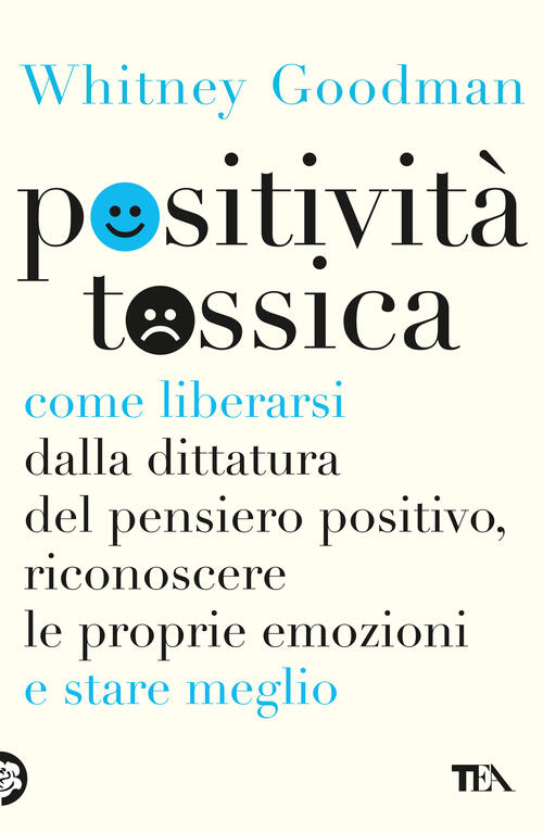 Positivita Tossica. Come Liberarsi Dalla Dittatura Del Pensiero Positivo, Rico