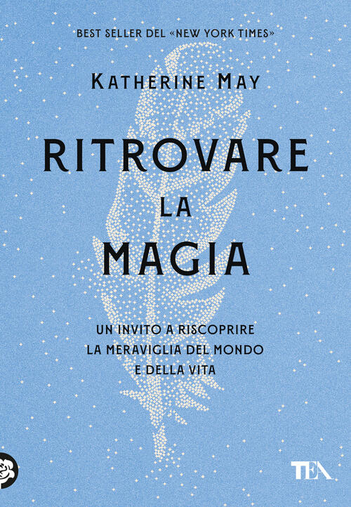 Ritrovare La Magia. Un Invito A Riscoprire La Meraviglia Del Mondo E Della Vit