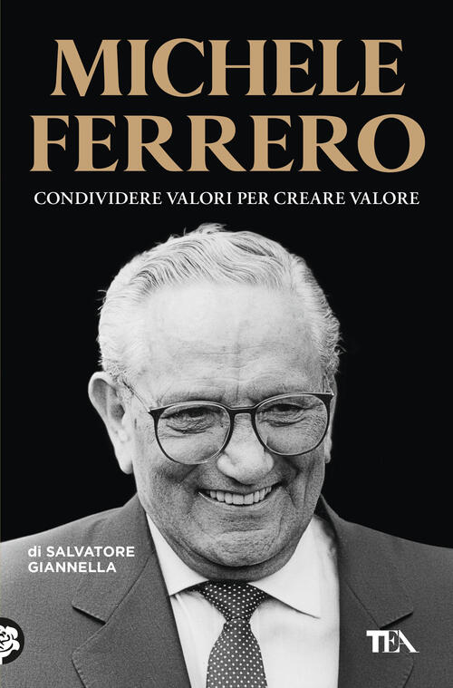 Michele Ferrero. Condividere Valori Per Creare Valore Salvatore Giannella Tea