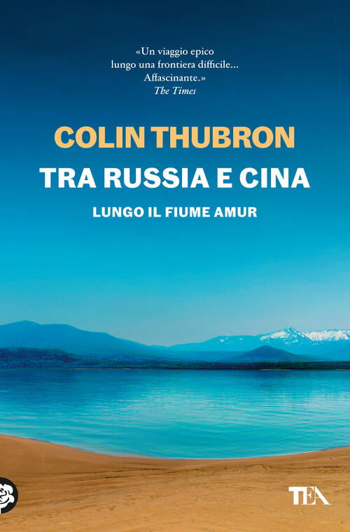 Tra Russia E Cina. Lungo Il Fiume Amur Colin Thubron Tea 2024