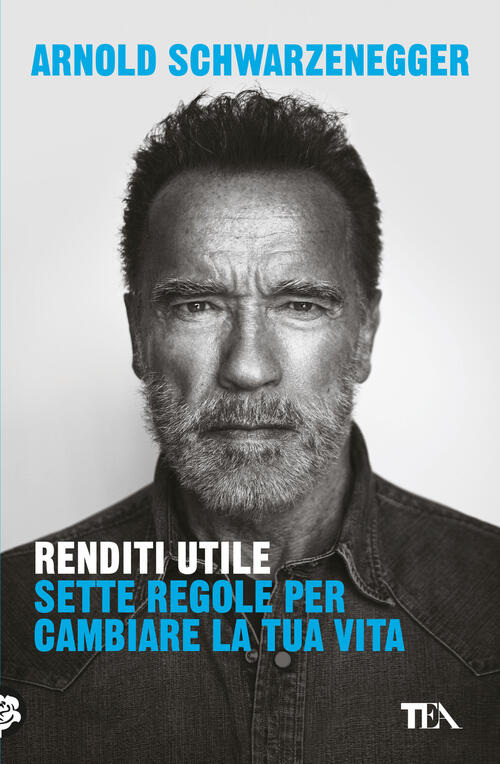 Renditi Utile. Sette Regole Per Cambiare La Tua Vita Arnold Schwarzenegger Tea