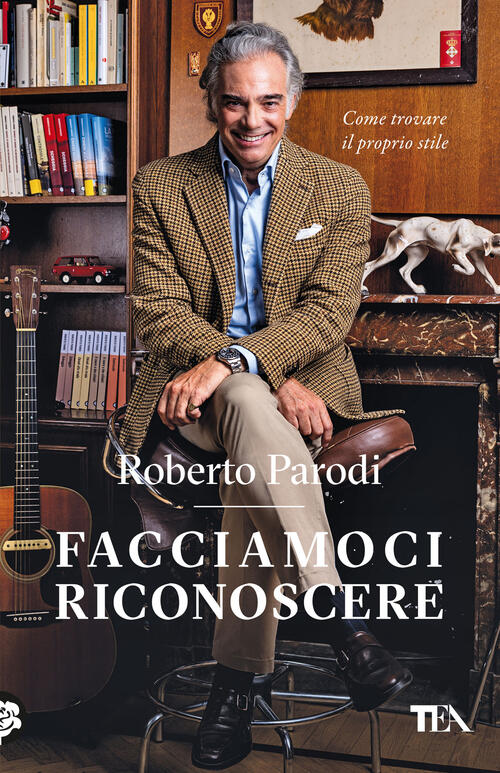 Facciamoci Riconoscere. Come Trovare Il Proprio Stile Roberto Parodi Tea 2024