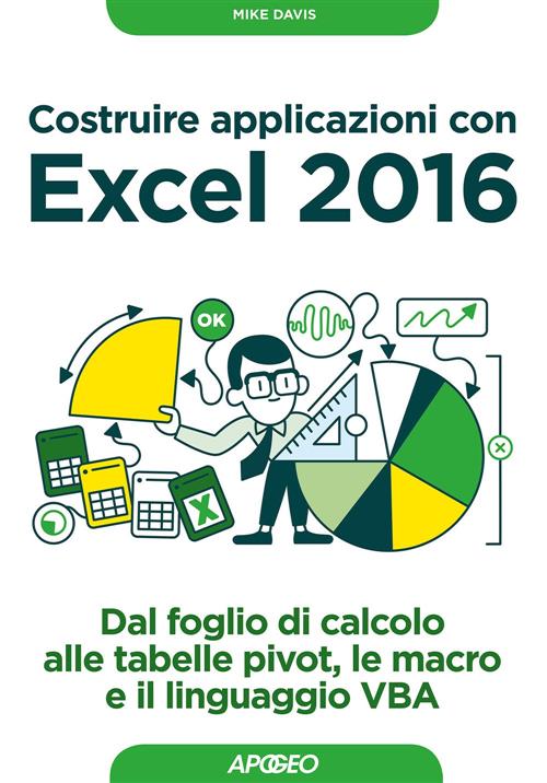 Costruire Applicazioni Con Excel 2016. Dal Foglio Di Calcolo Alle Tabelle Pivot, Le Macro