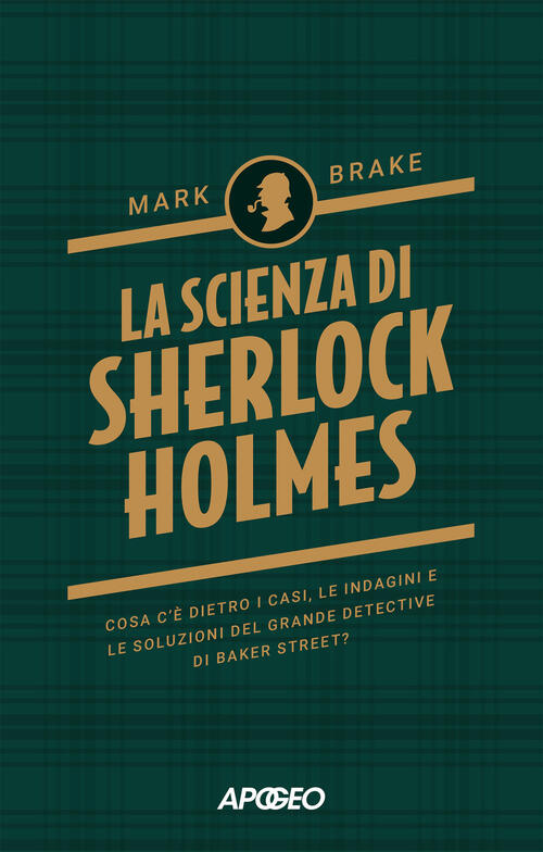 La Scienza Di Sherlock Holmes. Cosa C'e Dietro I Casi, Le Indagini E Le Soluzi