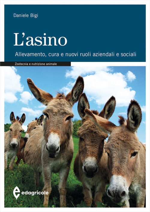 L'asino. Allevamento. Cura E Nuovi Ruoli Aziendali E Sociali Daniele Bigi Edag