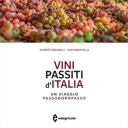 Vini Passiti D'italia. Un Viaggio Passo Dopo Passo Alberto Brunelli Edagricole