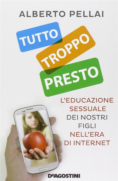 Tutto Troppo Presto. L'educazione Sessuale Dei Nostri Figli Nell'era Di Internet