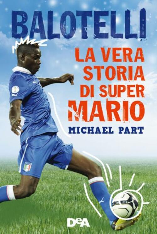 Balotelli. La Vera Storia Di Super Mario