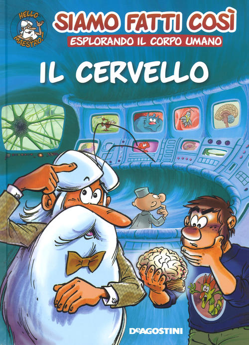 Il Cervello. Siamo Fatti Cosi. Esplorando Il Corpo Umano