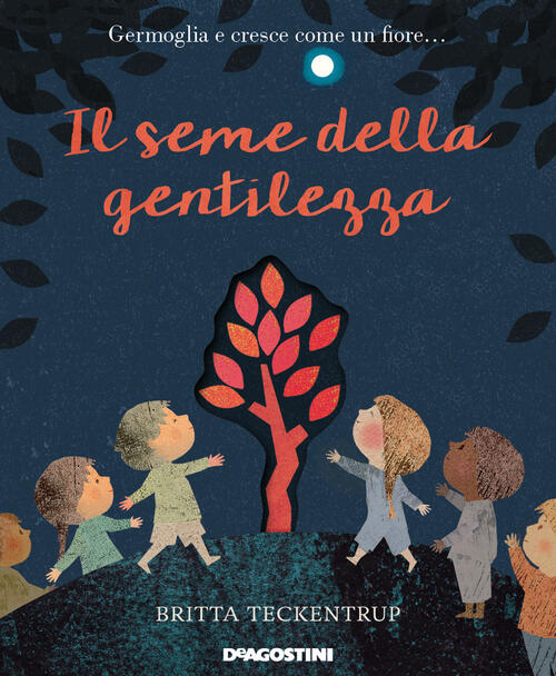 Il Seme Della Gentilezza. Ediz. A Colori Britta Teckentrup De Agostini 2019