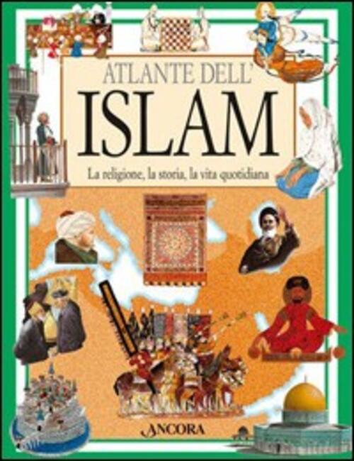 Atlante Dell'islam. La Religione, La Storia, La Vita Quotidiana