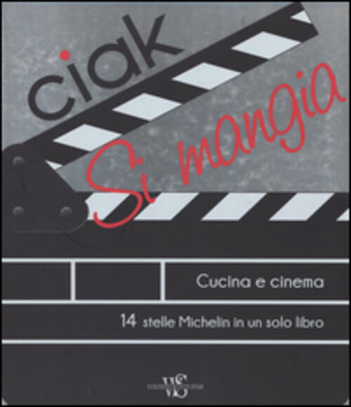 Ciak Si Mangia! Cucina E Cinema. 55 Ricette Ispirate Alle Piu Belle Pellicole