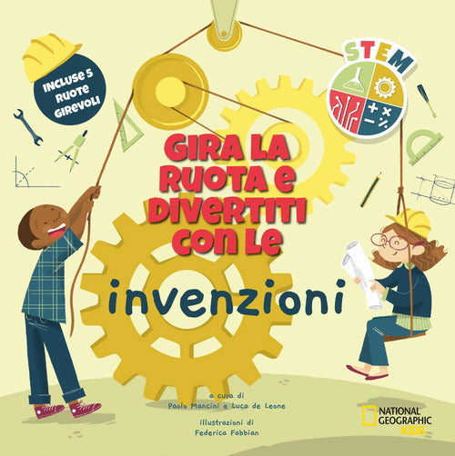 Gira La Ruota E Divertiti Con Le Invenzioni. Stem Paolo Mancini, Luca De Leone