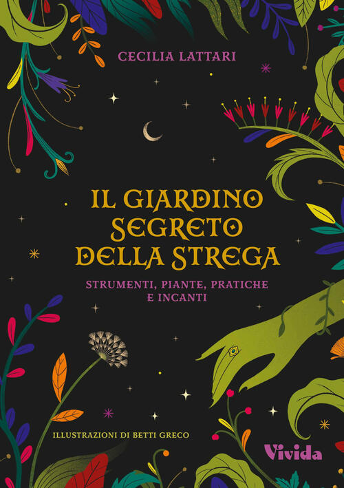 Il Giardino Segreto Della Strega: Strumenti, Piante, Pratiche E Incanti. Vivid