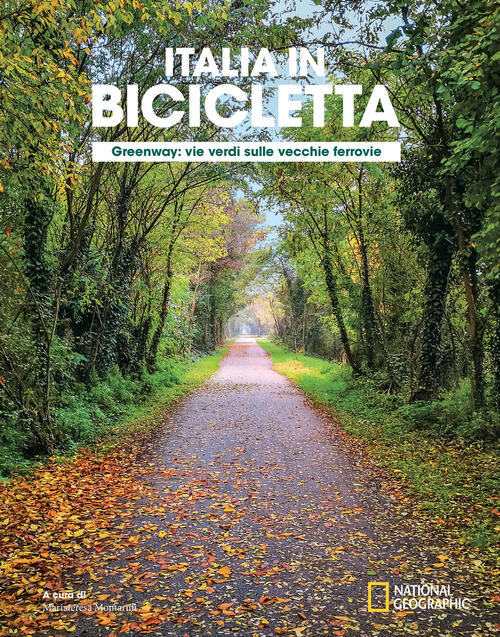 Greenway. Vie Verdi Sulle Vecchie Ferrovie. Italia In Bicicletta. National Geo