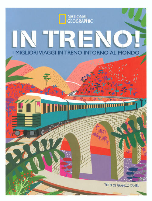 In Treno! I Migliori Viaggi In Treno Intorno Al Mondo. Ediz. Illustrata Franco