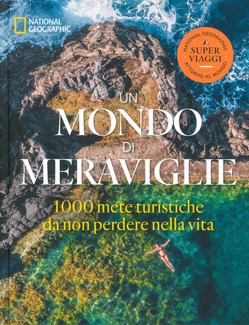 Un Mondo Di Meraviglie. Le 1000 Mete Turistiche Da Non Perdere Nella Vita. Edi