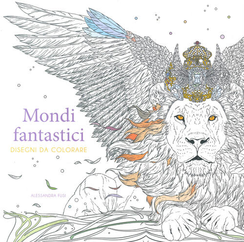 Mondi Fantastici. Disegni Da Colorare. Ediz. Illustrata Alessandra Fusi White