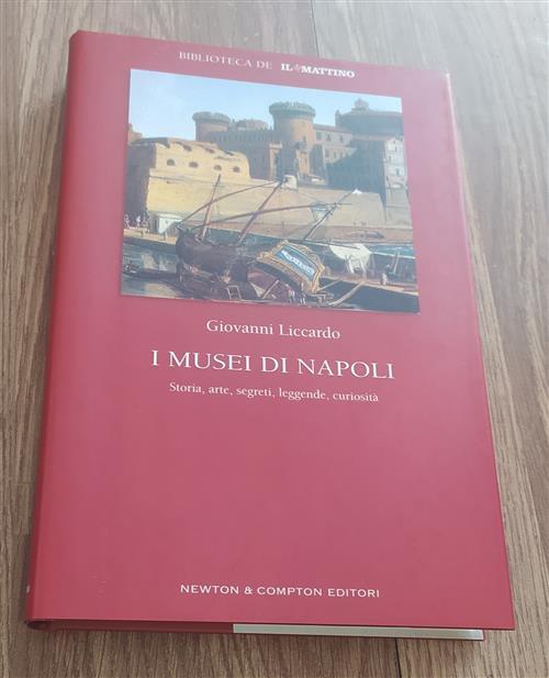 I Musei Di Napoli. Storia, Arte, Segreti, Leggende, Curiosità