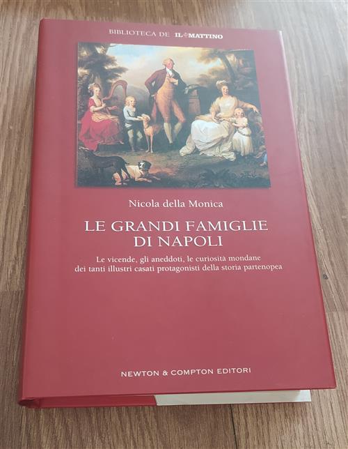 Le Grandi Famiglie Di Napoli. Le Vicende, Gli Aneddoti, Le Curiosità Mondane Dei Tanti Illustri