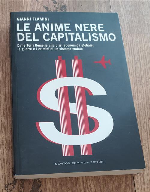 Le Anime Nere Del Capitalismo. Dalle Torri Gemelle Alla Crisi Economica Globale: Le Colpe E I Crimin