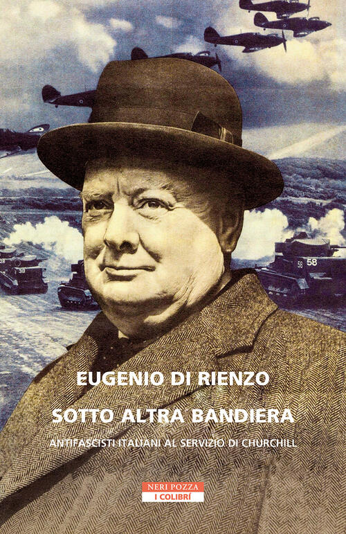 Sotto Altra Bandiera. Antifascisti Italiani Al Servizio Di Churchill Eugenio D