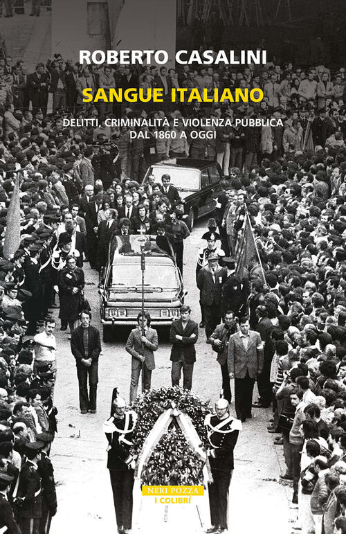 Sangue Italiano. Delitti, Criminalita E Violenza Pubblica Dal 1860 A Oggi Robe