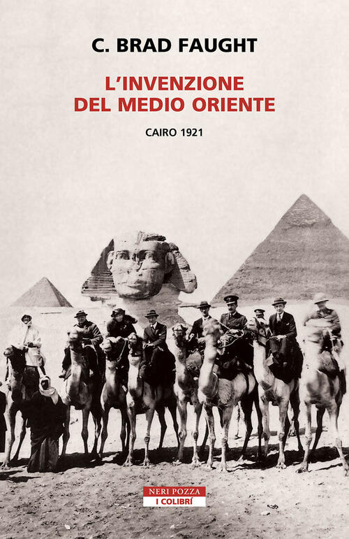 L'invenzione Del Medio Oriente. Cairo 1921 C. Brad Faught Neri Pozza 2023