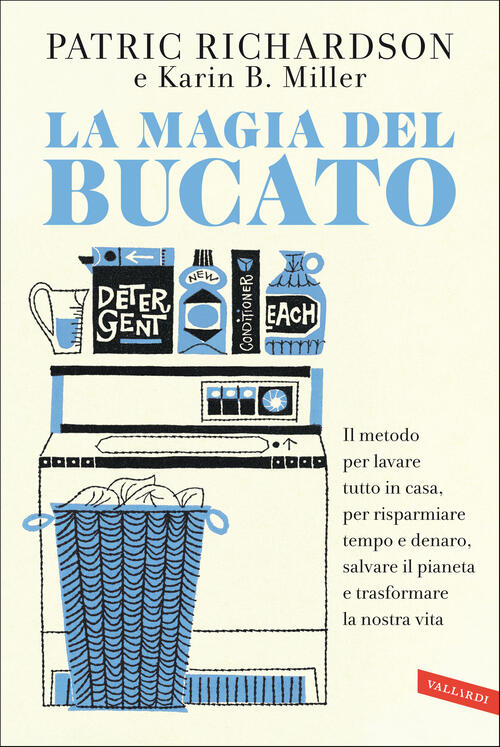 La Magia Del Bucato. Il Metodo Per Lavare Tutto In Casa, Per Risparmiare Tempo