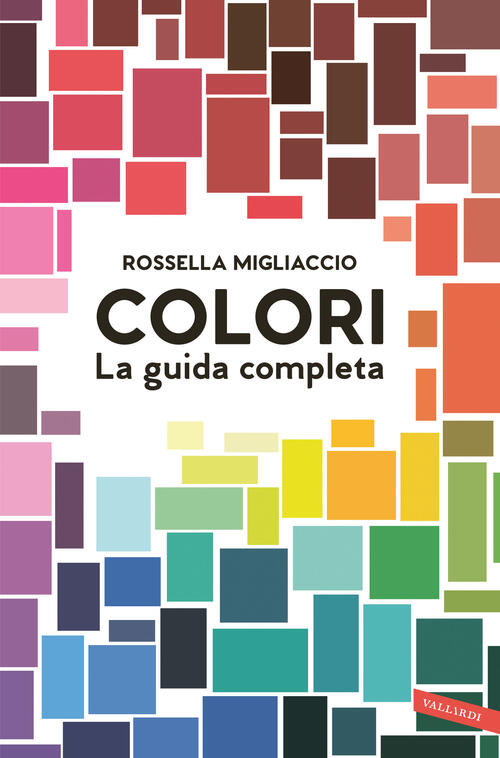 Colori. La Guida Completa Rossella Migliaccio Vallardi A. 2022