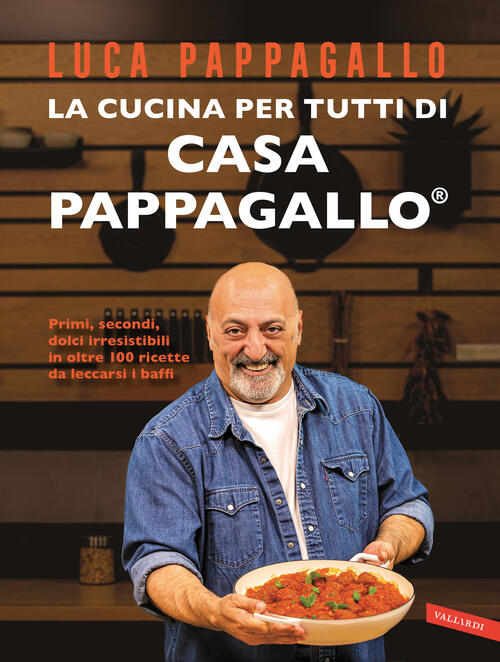 La Cucina Per Tutti Di Casa Pappagallo. Primi, Secondi, Dolci Irresistibili In